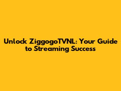 Unlock ZiggogoTVNL: Your Guide to Streaming Success