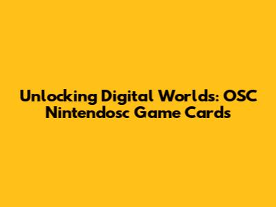 Unlocking Digital Worlds: OSC Nintendosc Game Cards