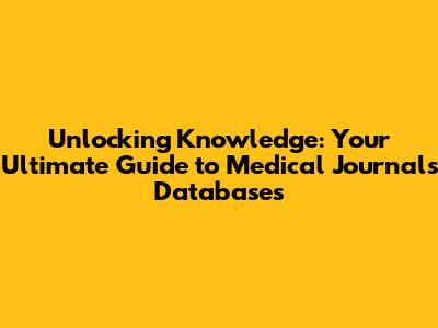 Unlocking Knowledge: Your Ultimate Guide to Medical Journals Databases