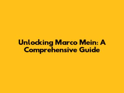 Unlocking Marco Mein: A Comprehensive Guide