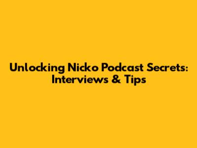 Unlocking Nicko Podcast Secrets: Interviews & Tips