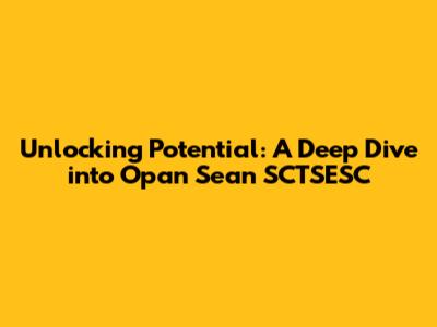 Unlocking Potential: A Deep Dive into Opan Sean SCTSESC