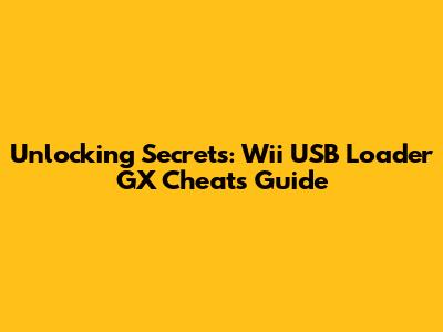 Unlocking Secrets: Wii USB Loader GX Cheats Guide