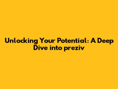Unlocking Your Potential: A Deep Dive into preziv