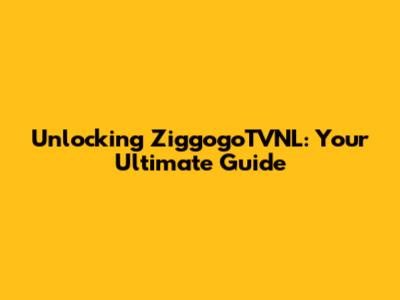 Unlocking ZiggogoTVNL: Your Ultimate Guide