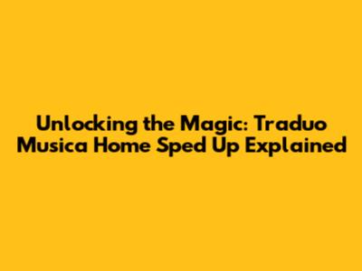 Unlocking the Magic: Traduo Musica Home Sped Up Explained