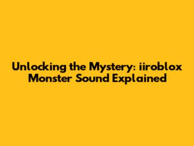 Unlocking the Mystery: iiroblox Monster Sound Explained