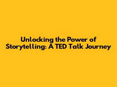 Unlocking the Power of Storytelling: A TED Talk Journey