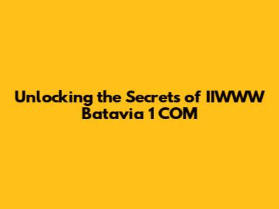 Unlocking the Secrets of IIWWW Batavia 1 COM