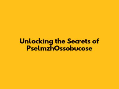 Unlocking the Secrets of PselmzhOssobucose