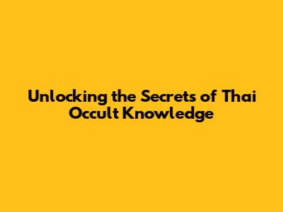 Unlocking the Secrets of Thai Occult Knowledge