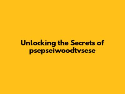 Unlocking the Secrets of psepseiwoodtvsese