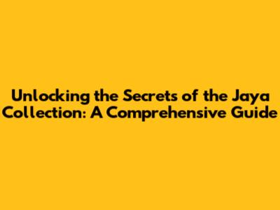 Unlocking the Secrets of the Jaya Collection: A Comprehensive Guide