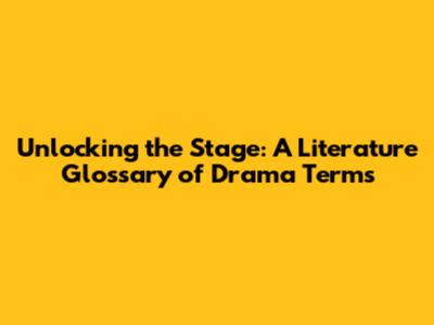 Unlocking the Stage: A Literature Glossary of Drama Terms