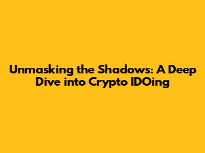 Unmasking the Shadows: A Deep Dive into Crypto IDOing
