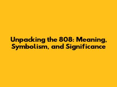 Unpacking the 808: Meaning, Symbolism, and Significance