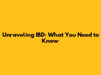 Unraveling IBD: What You Need to Know