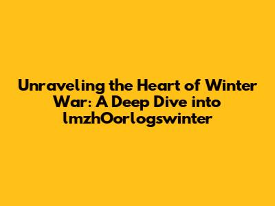 Unraveling the Heart of Winter War: A Deep Dive into 'lmzhOorlogswinter'