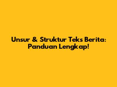 Unsur & Struktur Teks Berita: Panduan Lengkap!