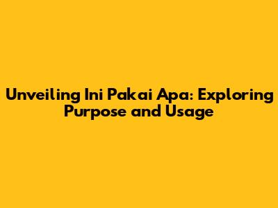Unveiling 'Ini Pakai Apa': Exploring Purpose and Usage