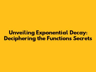 Unveiling Exponential Decay: Deciphering the Function's Secrets