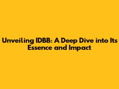 Unveiling IDBB: A Deep Dive into Its Essence and Impact