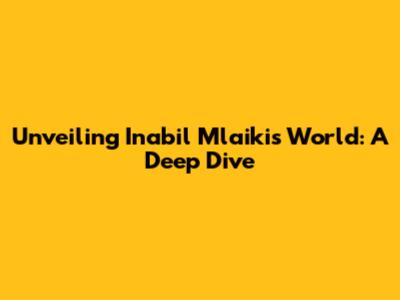 Unveiling Inabil Mlaiki's World: A Deep Dive