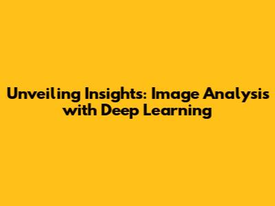 Unveiling Insights: Image Analysis with Deep Learning