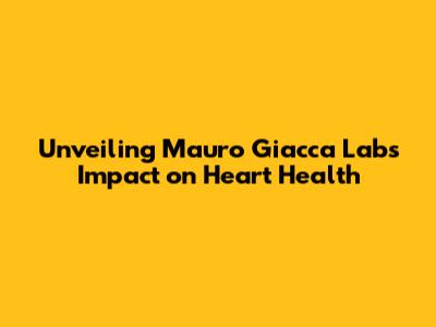 Unveiling Mauro Giacca Lab's Impact on Heart Health
