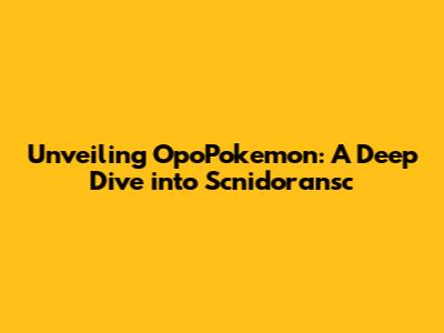 Unveiling OpoPokemon: A Deep Dive into Scnidoransc