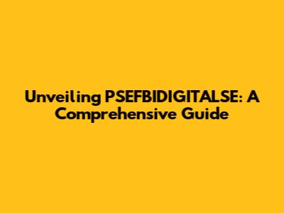Unveiling PSEFBIDIGITALSE: A Comprehensive Guide
