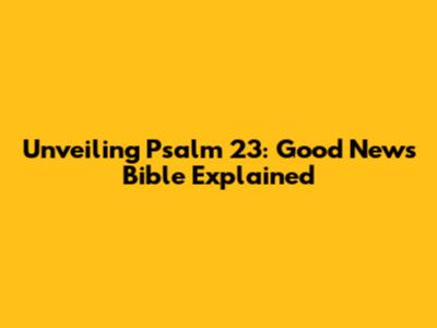 Unveiling Psalm 23: Good News Bible Explained