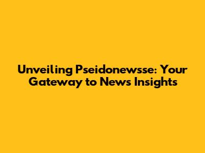 Unveiling Pseidonewsse: Your Gateway to News Insights