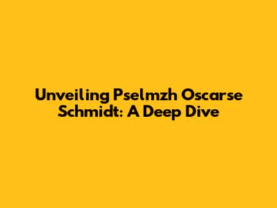 Unveiling Pselmzh Oscarse Schmidt: A Deep Dive