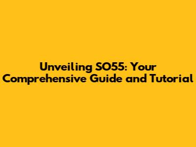 Unveiling SO55: Your Comprehensive Guide and Tutorial