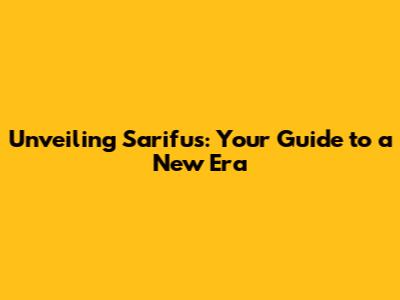 Unveiling Sarifus: Your Guide to a New Era