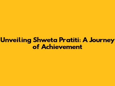 Unveiling Shweta Pratiti: A Journey of Achievement