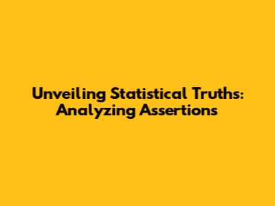 Unveiling Statistical Truths: Analyzing Assertions