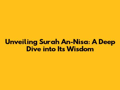 Unveiling Surah An-Nisa: A Deep Dive into Its Wisdom