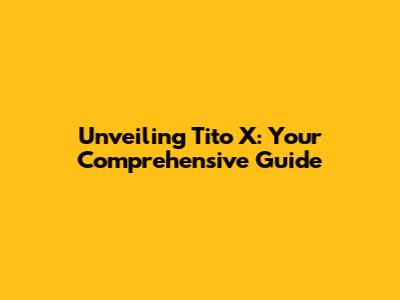 Unveiling Tito X: Your Comprehensive Guide