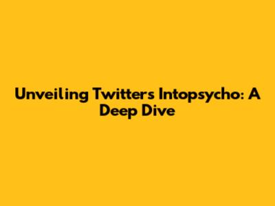 Unveiling Twitter's Intopsycho: A Deep Dive