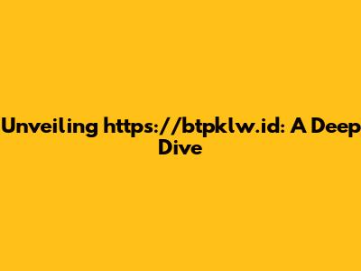 Unveiling https://btpklw.id: A Deep Dive