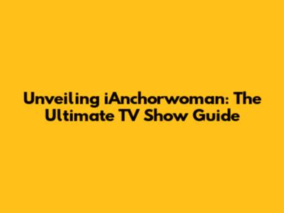 Unveiling iAnchorwoman: The Ultimate TV Show Guide