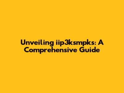 Unveiling iip3ksmpks: A Comprehensive Guide