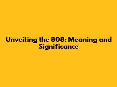 Unveiling the 808: Meaning and Significance