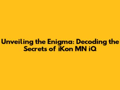 Unveiling the Enigma: Decoding the Secrets of iKon MN iQ