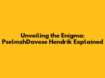 Unveiling the Enigma: PselmzhDavese Hendrik Explained