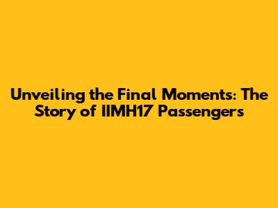 Unveiling the Final Moments: The Story of IIMH17 Passengers