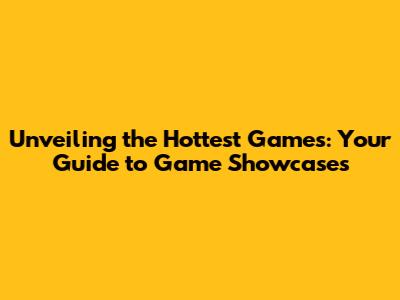 Unveiling the Hottest Games: Your Guide to Game Showcases