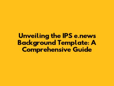 Unveiling the IPS e.news Background Template: A Comprehensive Guide